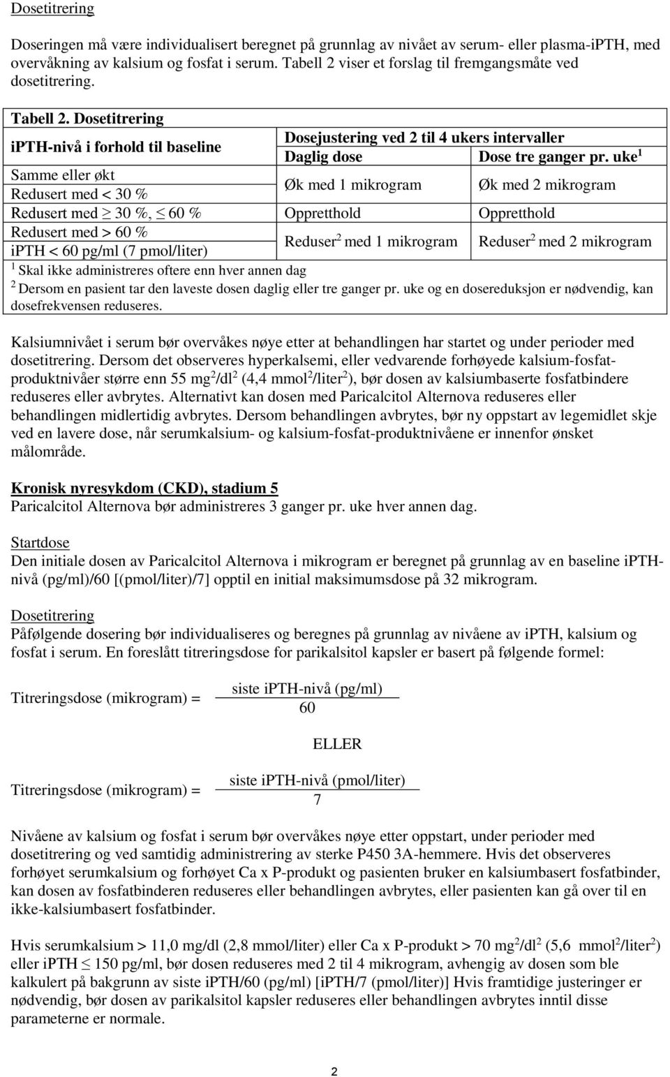 uke 1 Samme eller økt Redusert med < 30 % Øk med 1 mikrogram Øk med 2 mikrogram Redusert med 30 %, 60 % Oppretthold Oppretthold Redusert med > 60 % ipth < 60 pg/ml (7 pmol/liter) Reduser 2 med 1