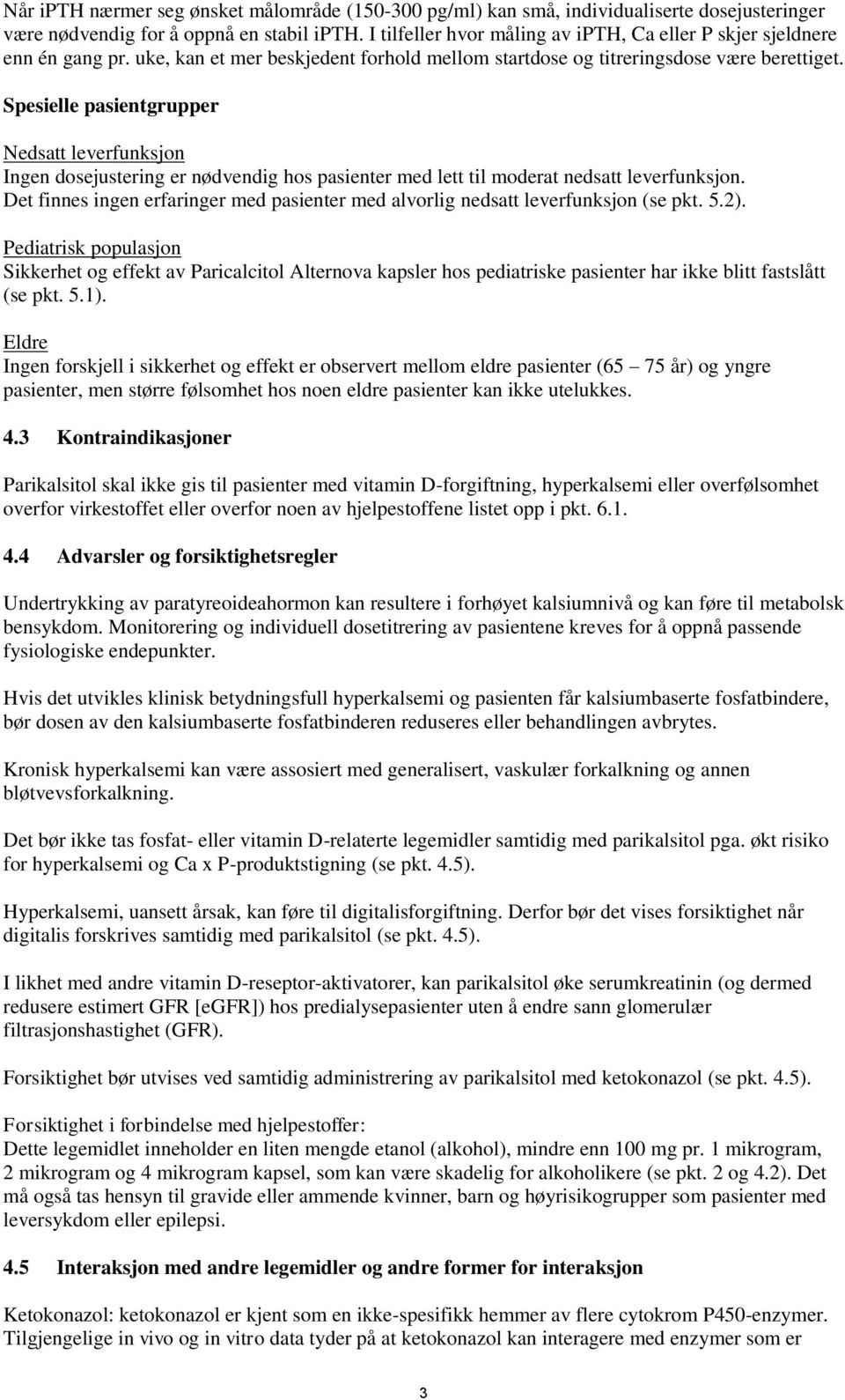 Spesielle pasientgrupper Nedsatt leverfunksjon Ingen dosejustering er nødvendig hos pasienter med lett til moderat nedsatt leverfunksjon.