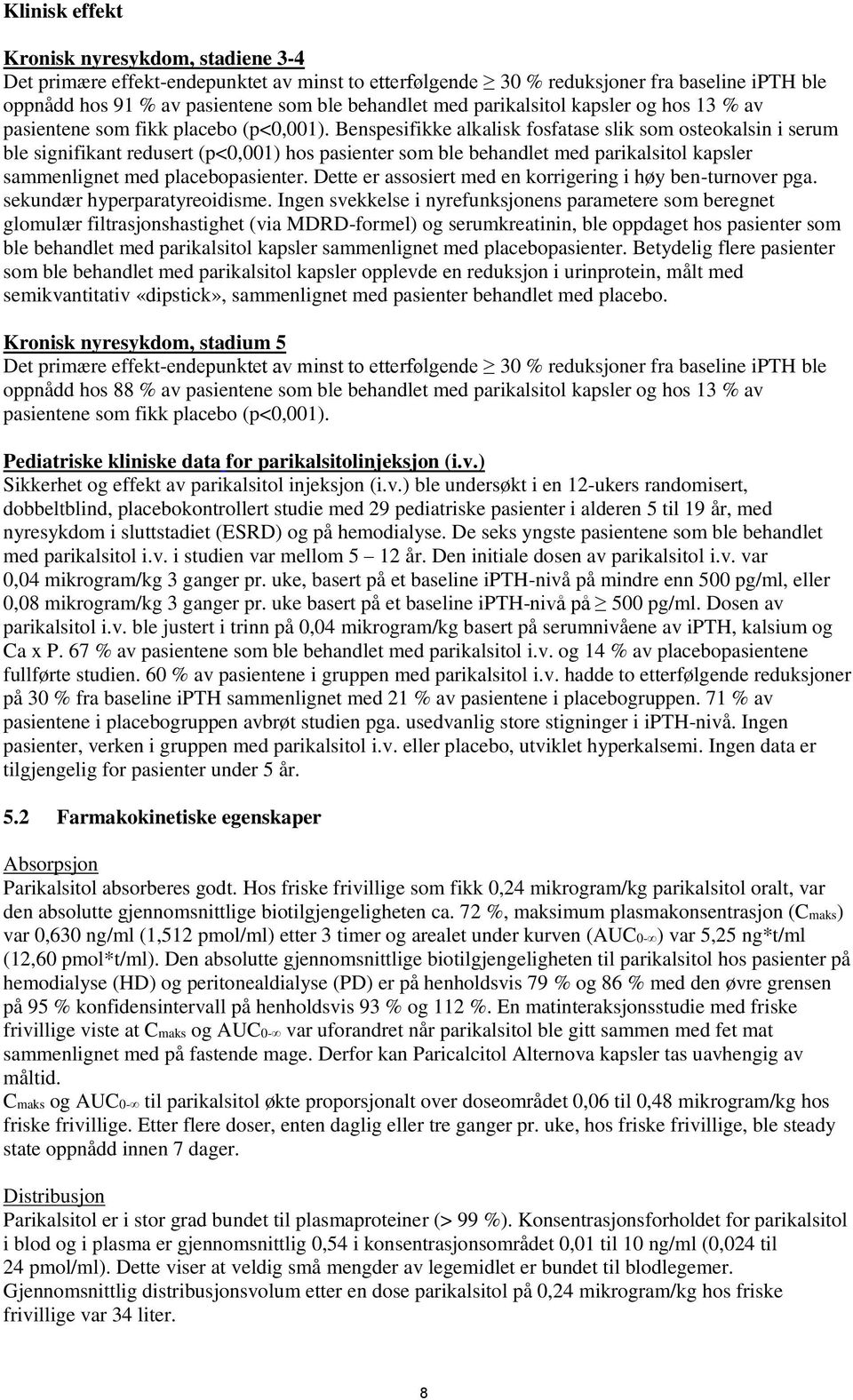 Benspesifikke alkalisk fosfatase slik som osteokalsin i serum ble signifikant redusert (p<0,001) hos pasienter som ble behandlet med parikalsitol kapsler sammenlignet med placebopasienter.