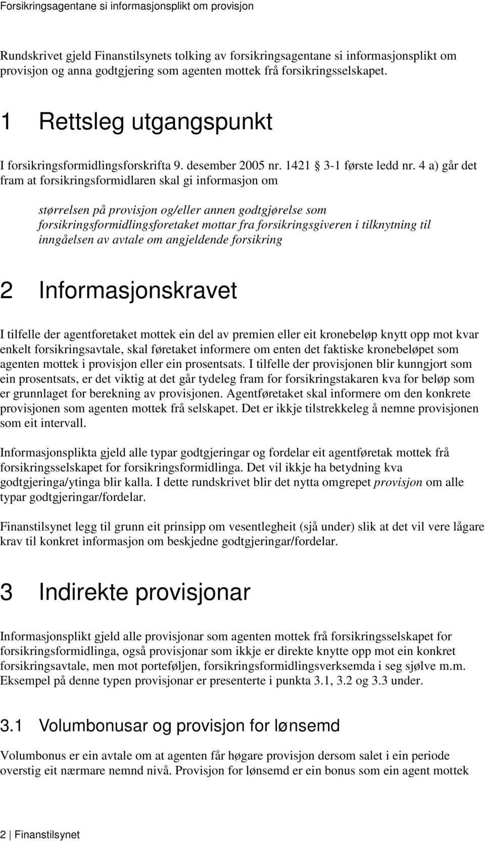 4 a) går det fram at forsikringsformidlaren skal gi informasjon om størrelsen på provisjon og/eller annen godtgjørelse som forsikringsformidlingsforetaket mottar fra forsikringsgiveren i tilknytning