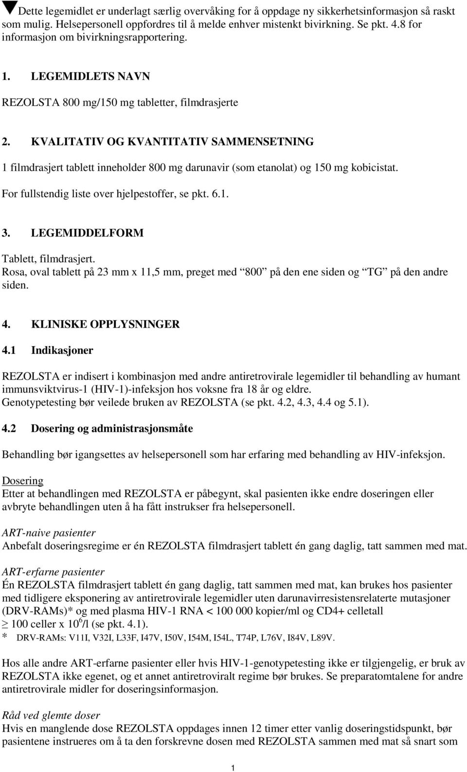 KVALITATIV OG KVANTITATIV SAMMENSETNING 1 filmdrasjert tablett inneholder 800 mg darunavir (som etanolat) og 150 mg kobicistat. For fullstendig liste over hjelpestoffer, se pkt. 6.1. 3.