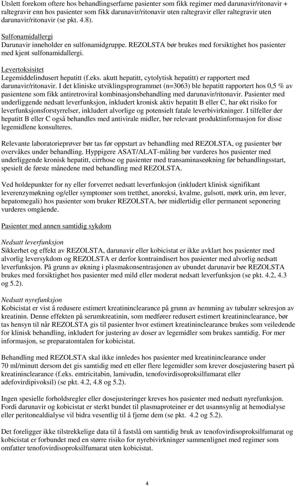 Levertoksisitet Legemiddelindusert hepatitt (f.eks. akutt hepatitt, cytolytisk hepatitt) er rapportert med darunavir/ritonavir.