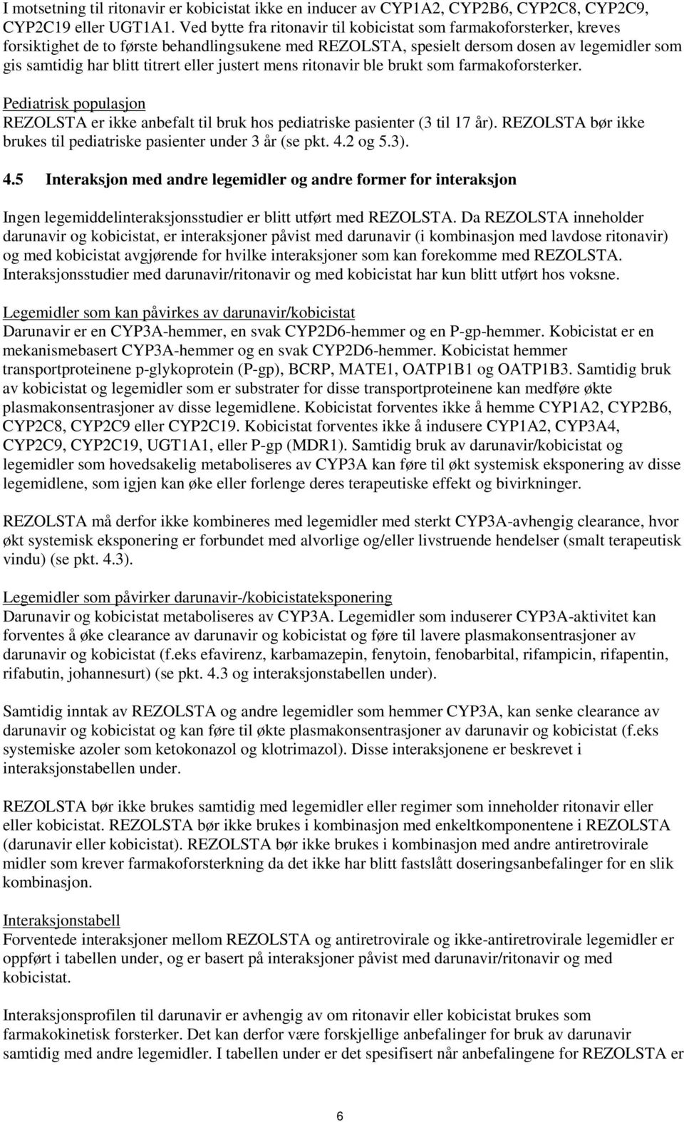 eller justert mens ritonavir ble brukt som farmakoforsterker. Pediatrisk populasjon REZOLSTA er ikke anbefalt til bruk hos pediatriske pasienter (3 til 17 år).