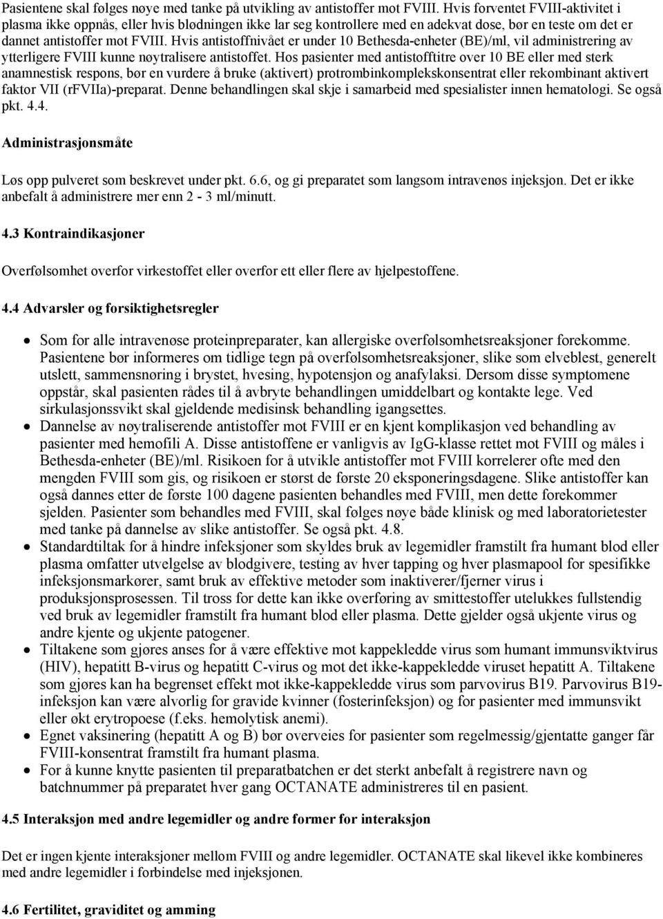 Hvis antistoffnivået er under 10 Bethesda-enheter (BE)/ml, vil administrering av ytterligere FVIII kunne nøytralisere antistoffet.