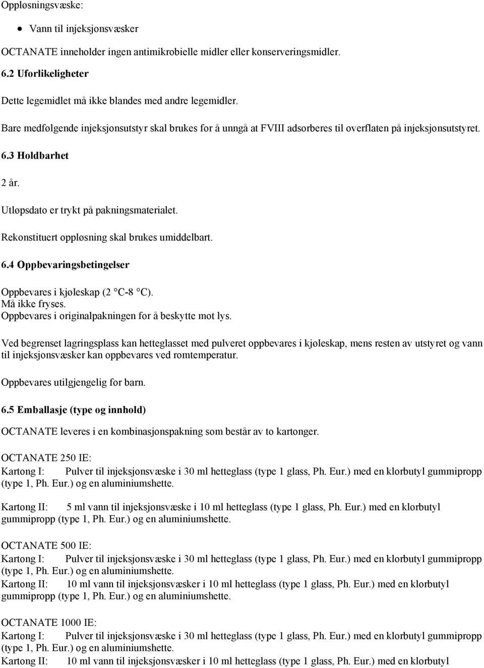 Rekonstituert oppløsning skal brukes umiddelbart. 6.4 Oppbevaringsbetingelser Oppbevares i kjøleskap (2 C-8 C). Må ikke fryses. Oppbevares i originalpakningen for å beskytte mot lys.