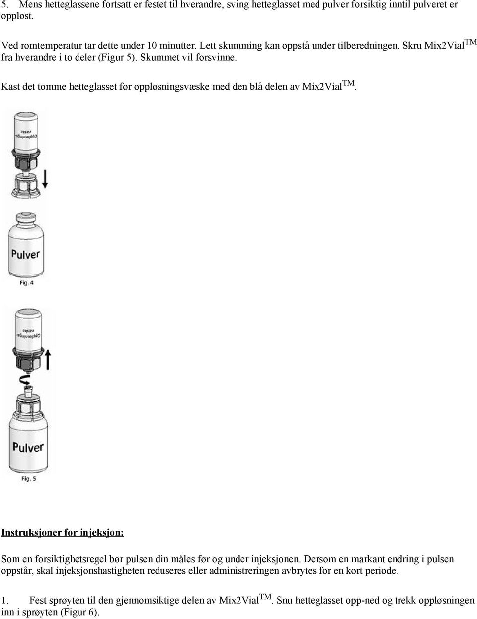 Kast det tomme hetteglasset for oppløsningsvæske med den blå delen av Mix2Vial TM. Instruksjoner for injeksjon: Som en forsiktighetsregel bør pulsen din måles før og under injeksjonen.