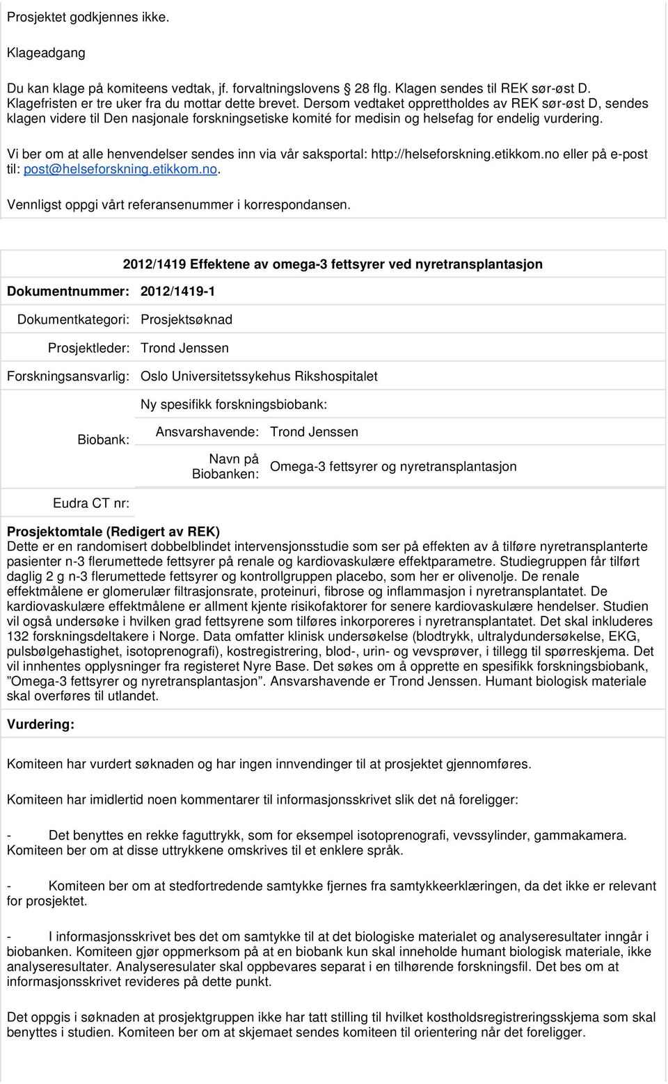 Dokumentnummer: 2012/1419-1 2012/1419 Effektene av omega-3 fettsyrer ved nyretransplantasjon Prosjektleder: Trond Jenssen Oslo Universitetssykehus Rikshospitalet Ny spesifikk forskningsbiobank: