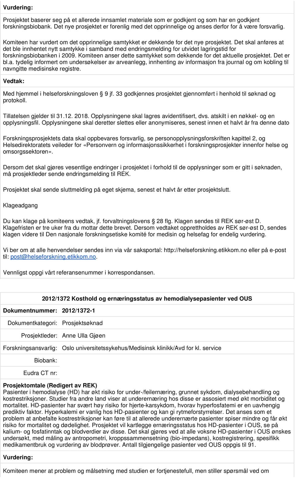 Det skal anføres at det ble innhentet nytt samtykke i samband med endringsmelding for utvidet lagringstid for forskningsbiobanken i 2009.