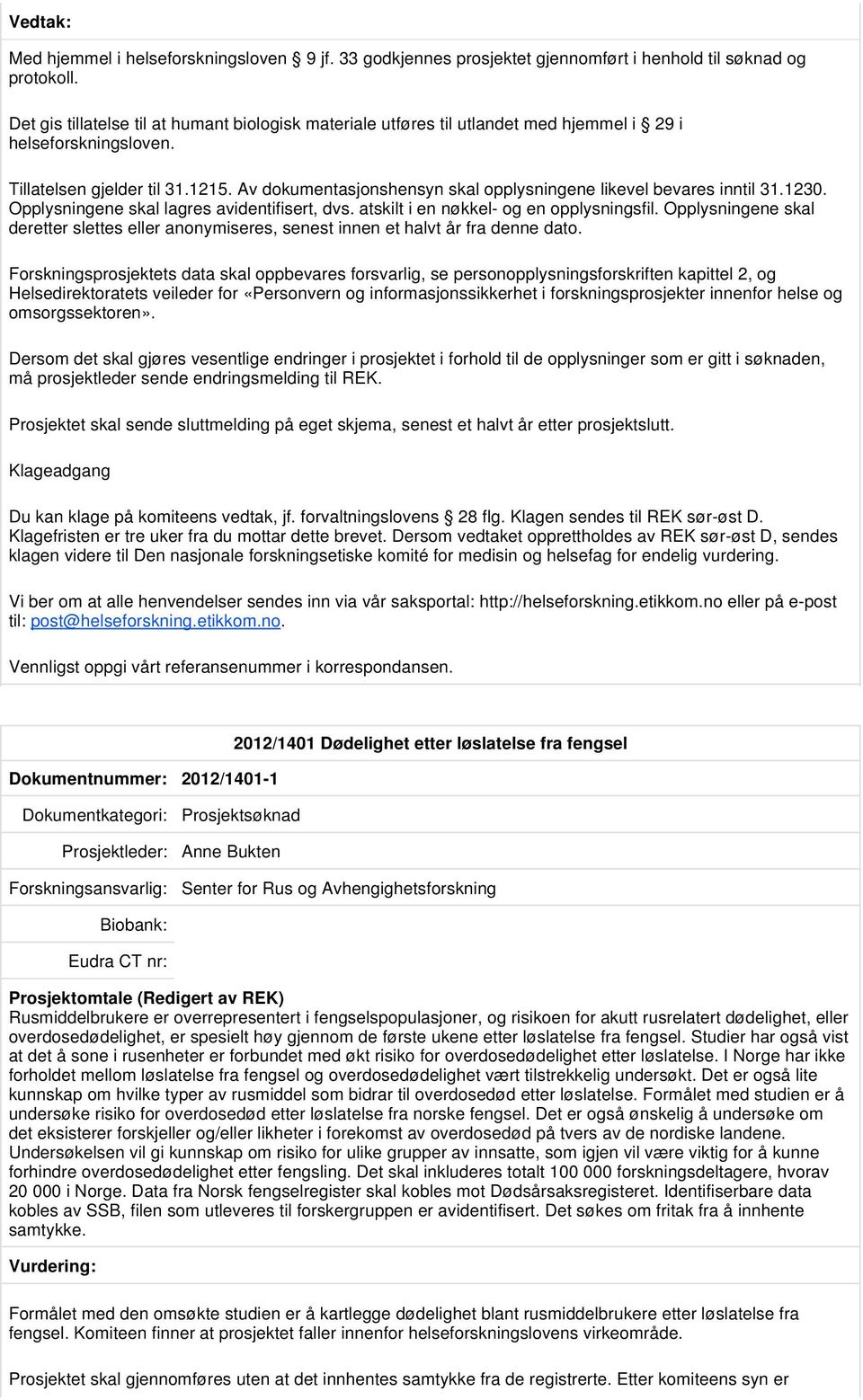 Av dokumentasjonshensyn skal opplysningene likevel bevares inntil 31.1230. Opplysningene skal lagres avidentifisert, dvs. atskilt i en nøkkel- og en opplysningsfil.