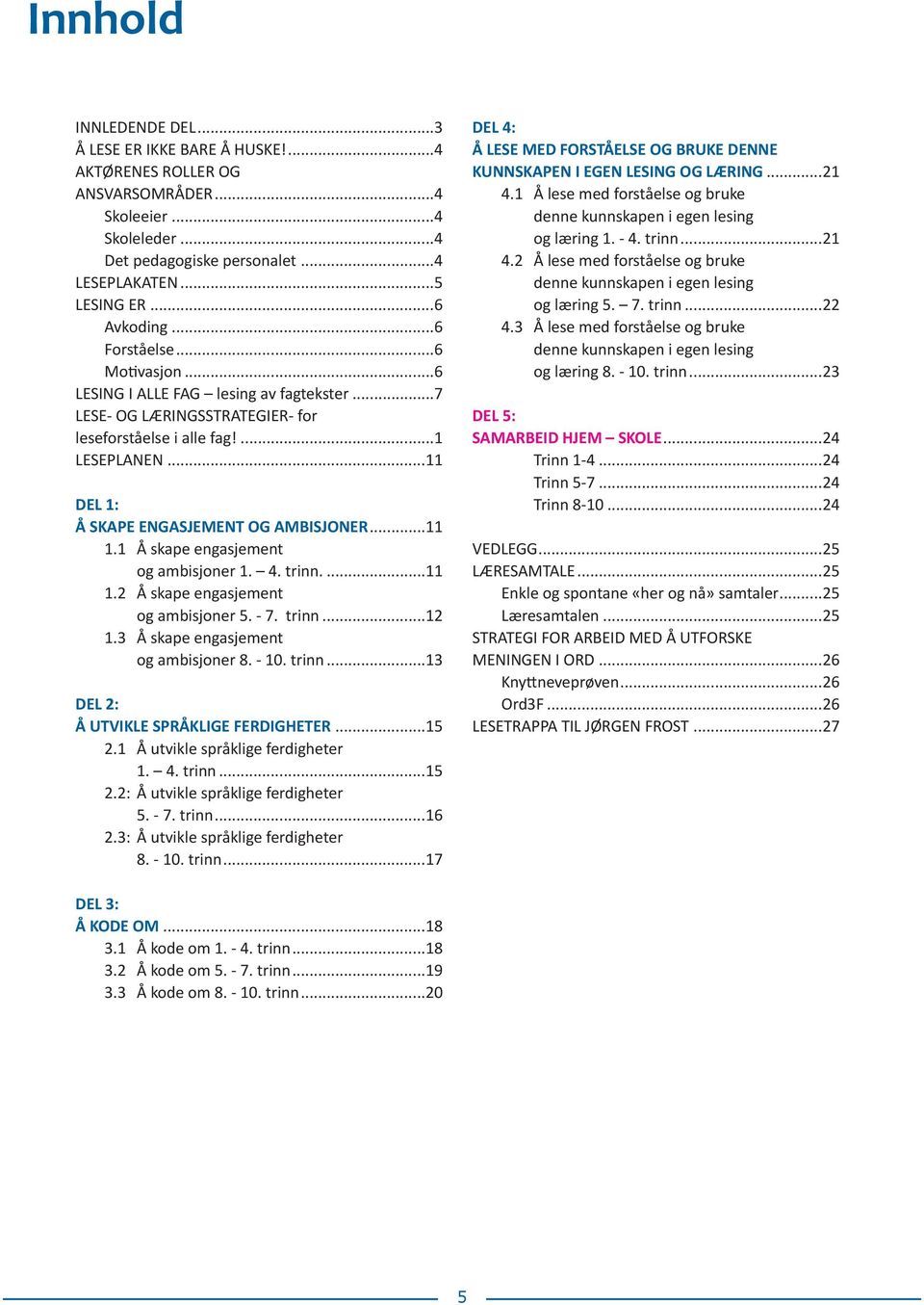 ..11 1.1 Å skape engasjement og ambisjoner 1. 4. trinn....11 1.2 Å skape engasjement og ambisjoner 5. - 7. trinn...12 1.3 Å skape engasjement og ambisjoner 8. - 10. trinn...13 DEL 2: Å UTVIKLE SPRÅKLIGE FERDIGHETER.