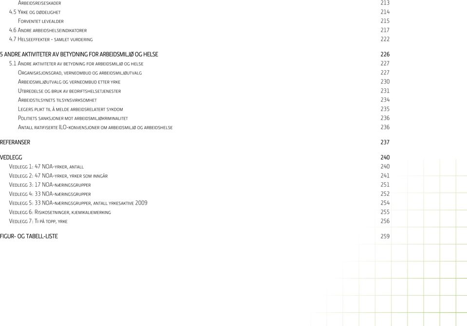 1 Andre aktiviteter av betydning for arbeidsmiljø og helse 227 Organisasjonsgrad, verneombud og arbeidsmiljøutvalg 227 Arbeidsmiljøutvalg og verneombud etter yrke 230 Utbredelse og bruk av