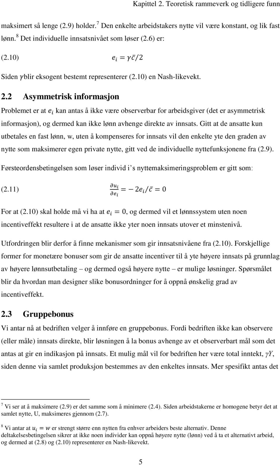 2 Asymmetrisk informasjon Problemet er at kan antas å ikke være observerbar for arbeidsgiver (det er asymmetrisk informasjon), og dermed kan ikke lønn avhenge direkte av innsats.