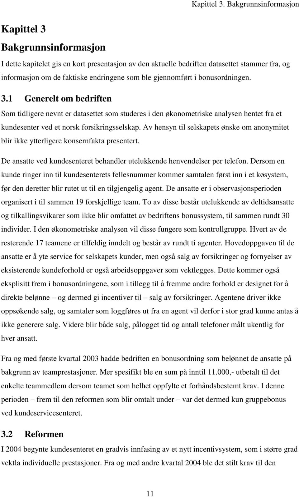 gjennomført i bonusordningen. 3.1 Generelt om bedriften Som tidligere nevnt er datasettet som studeres i den økonometriske analysen hentet fra et kundesenter ved et norsk forsikringsselskap.