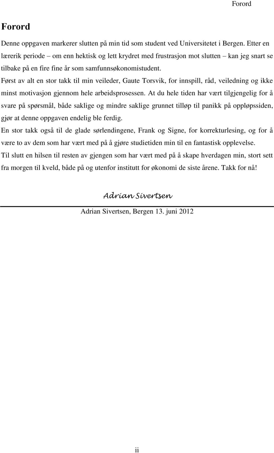 Først av alt en stor takk til min veileder, Gaute Torsvik, for innspill, råd, veiledning og ikke minst motivasjon gjennom hele arbeidsprosessen.