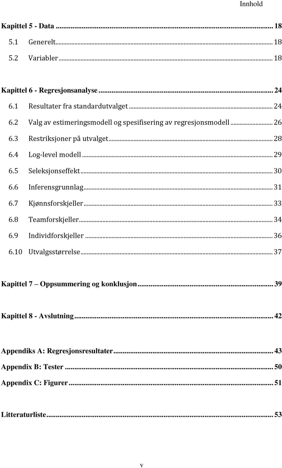 4 Log-level modell... 29 6.5 Seleksjonseffekt... 30 6.6 Inferensgrunnlag... 31 6.7 Kjønnsforskjeller... 33 6.8 Teamforskjeller... 34 6.9 Individforskjeller.