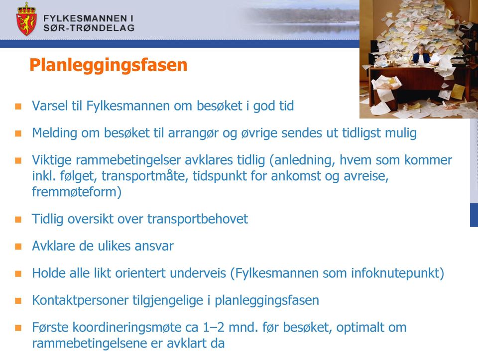 følget, transportmåte, tidspunkt for ankomst og avreise, fremmøteform) Tidlig oversikt over transportbehovet Avklare de ulikes ansvar