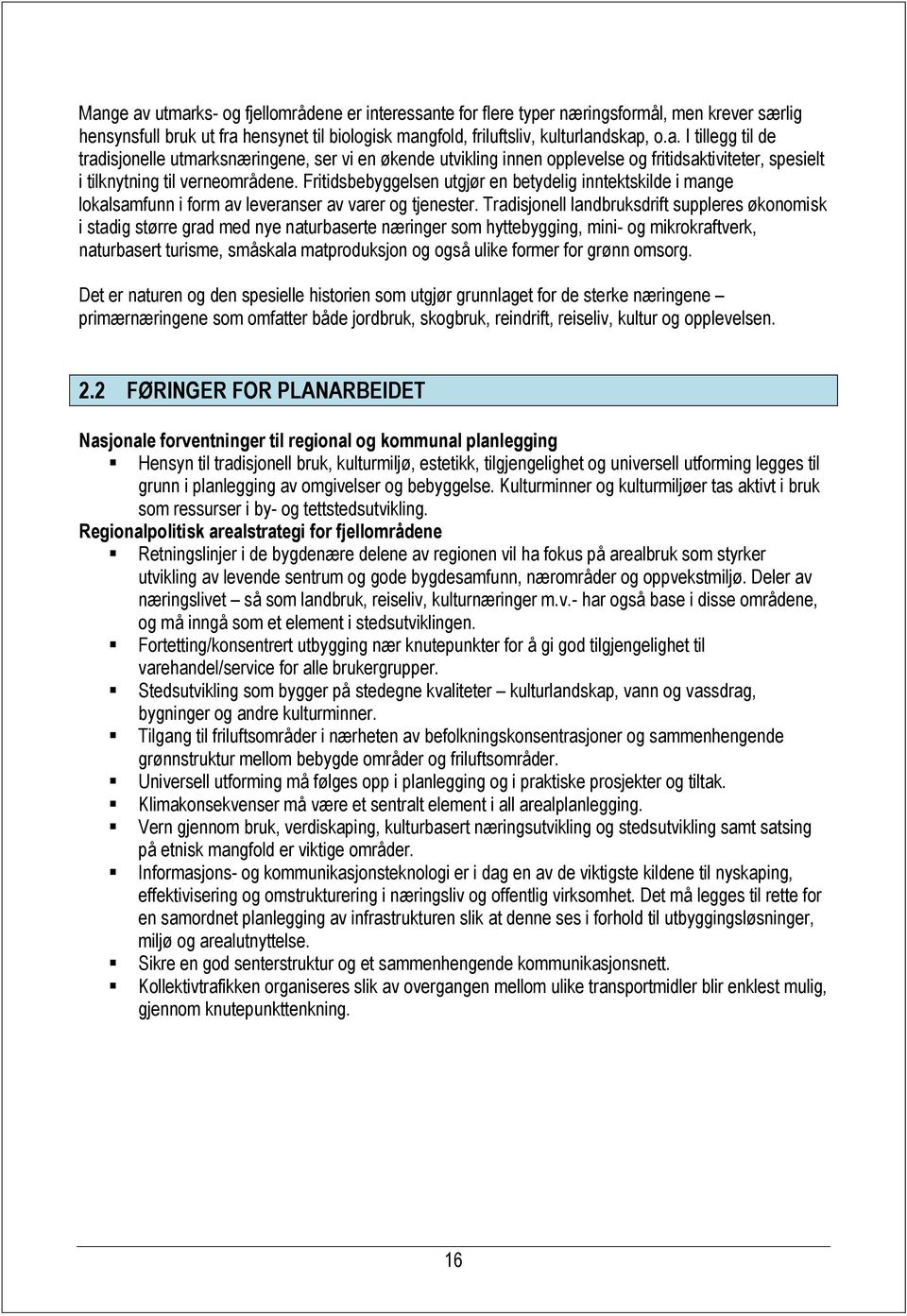 Tradisjonell landbruksdrift suppleres økonomisk i stadig større grad med nye naturbaserte næringer som hyttebygging, mini- og mikrokraftverk, naturbasert turisme, småskala matproduksjon og også ulike