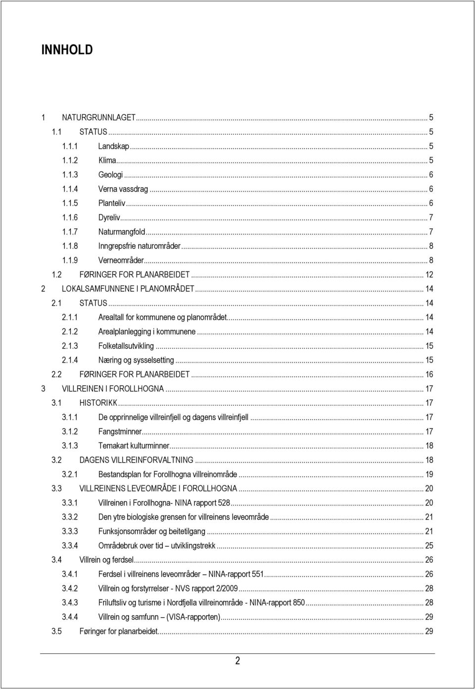 .. 14 2.1.3 Folketallsutvikling... 15 2.1.4 Næring og sysselsetting... 15 2.2 FØRINGER FOR PLANARBEIDET... 16 3 VILLREINEN I FOROLLHOGNA... 17 3.1 HISTORIKK... 17 3.1.1 De opprinnelige villreinfjell og dagens villreinfjell.