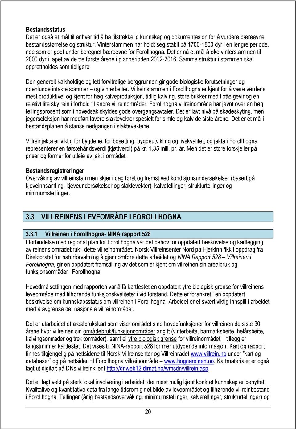 Det er nå et mål å øke vinterstammen til 2000 dyr i løpet av de tre første årene i planperioden 2012-2016. Samme struktur i stammen skal opprettholdes som tidligere.