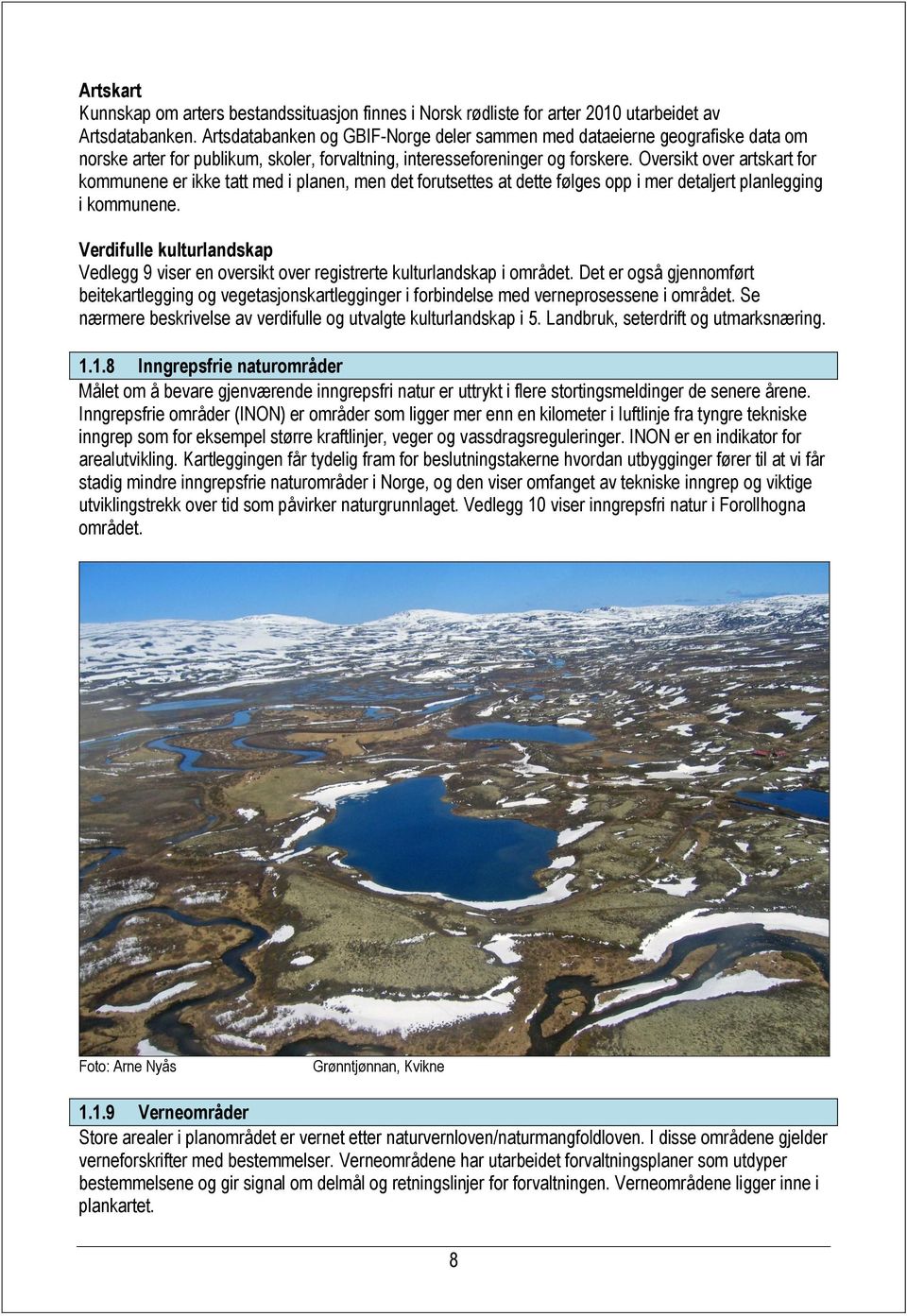 Oversikt over artskart for kommunene er ikke tatt med i planen, men det forutsettes at dette følges opp i mer detaljert planlegging i kommunene.