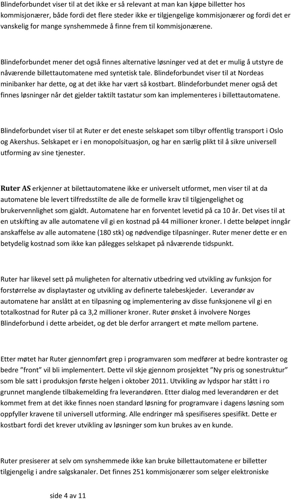 Blindeforbundet viser til at Nordeas minibanker har dette, og at det ikke har vært så kostbart.