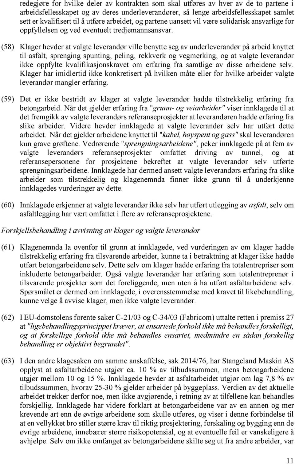 (58) Klager hevder at valgte leverandør ville benytte seg av underleverandør på arbeid knyttet til asfalt, sprenging spunting, peling, rekkverk og vegmerking, og at valgte leverandør ikke oppfylte