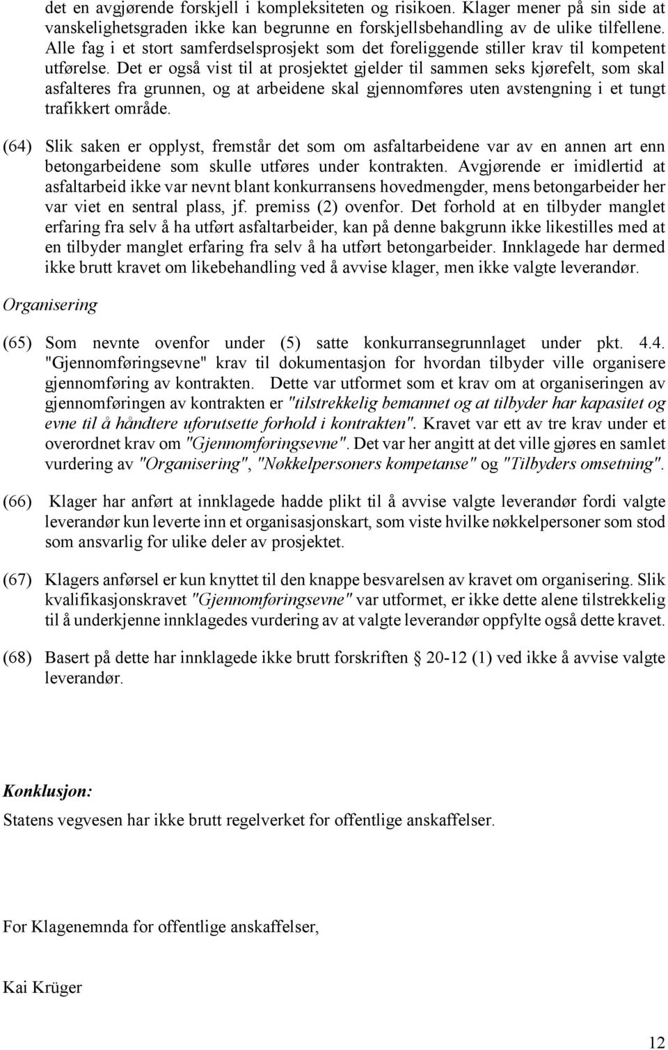 Det er også vist til at prosjektet gjelder til sammen seks kjørefelt, som skal asfalteres fra grunnen, og at arbeidene skal gjennomføres uten avstengning i et tungt trafikkert område.