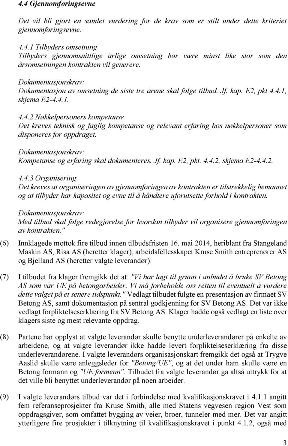 4.1, skjema E2-4.4.1. 4.4.2 Nøkkelpersoners kompetanse Det kreves teknisk og faglig kompetanse og relevant erfaring hos nøkkelpersoner som disponeres for oppdraget.