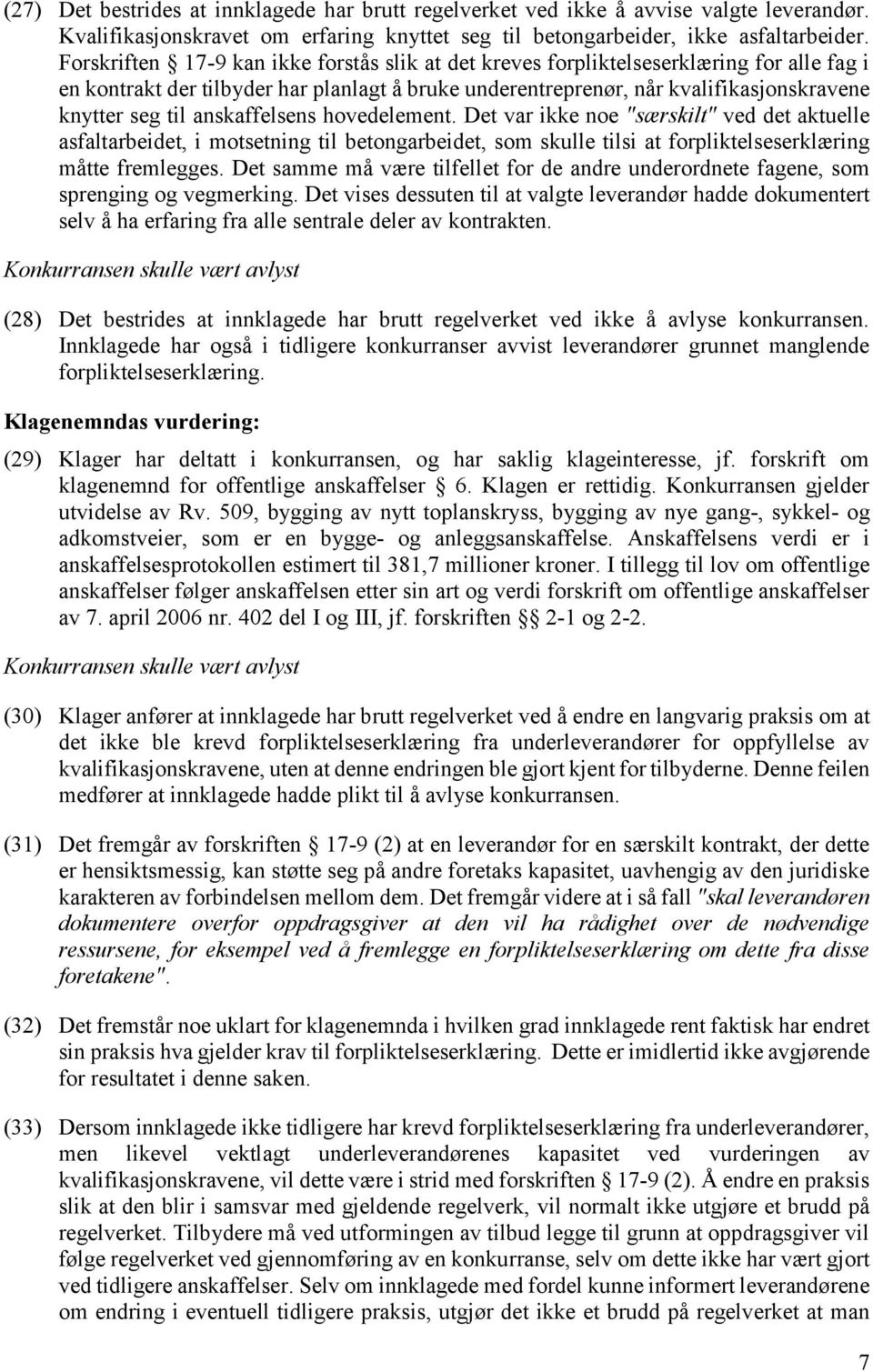 anskaffelsens hovedelement. Det var ikke noe "særskilt" ved det aktuelle asfaltarbeidet, i motsetning til betongarbeidet, som skulle tilsi at forpliktelseserklæring måtte fremlegges.