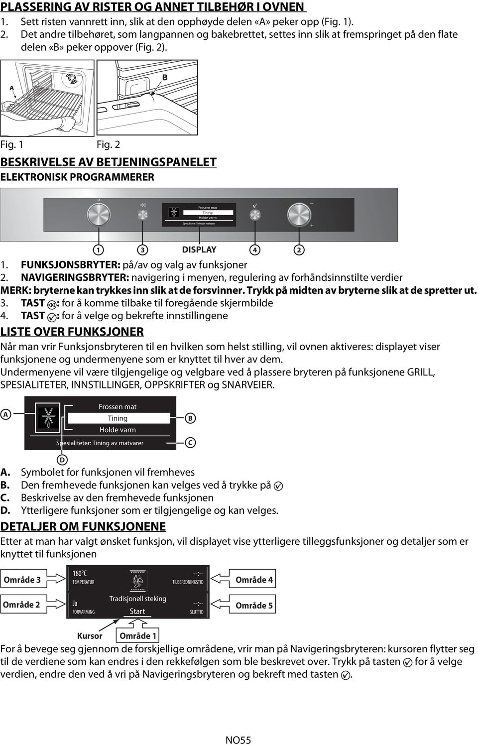 2 BESKRIVELSE AV BETJENINGSPANELET ELEKTRONISK PROGRAMMERER Frossen mat Tining Holde varm Spesialiteter: Tining av matvarer DISPLAY 1 3 4 2 1. FUNKSJONSBRYTER: på/av og valg av funksjoner 2.