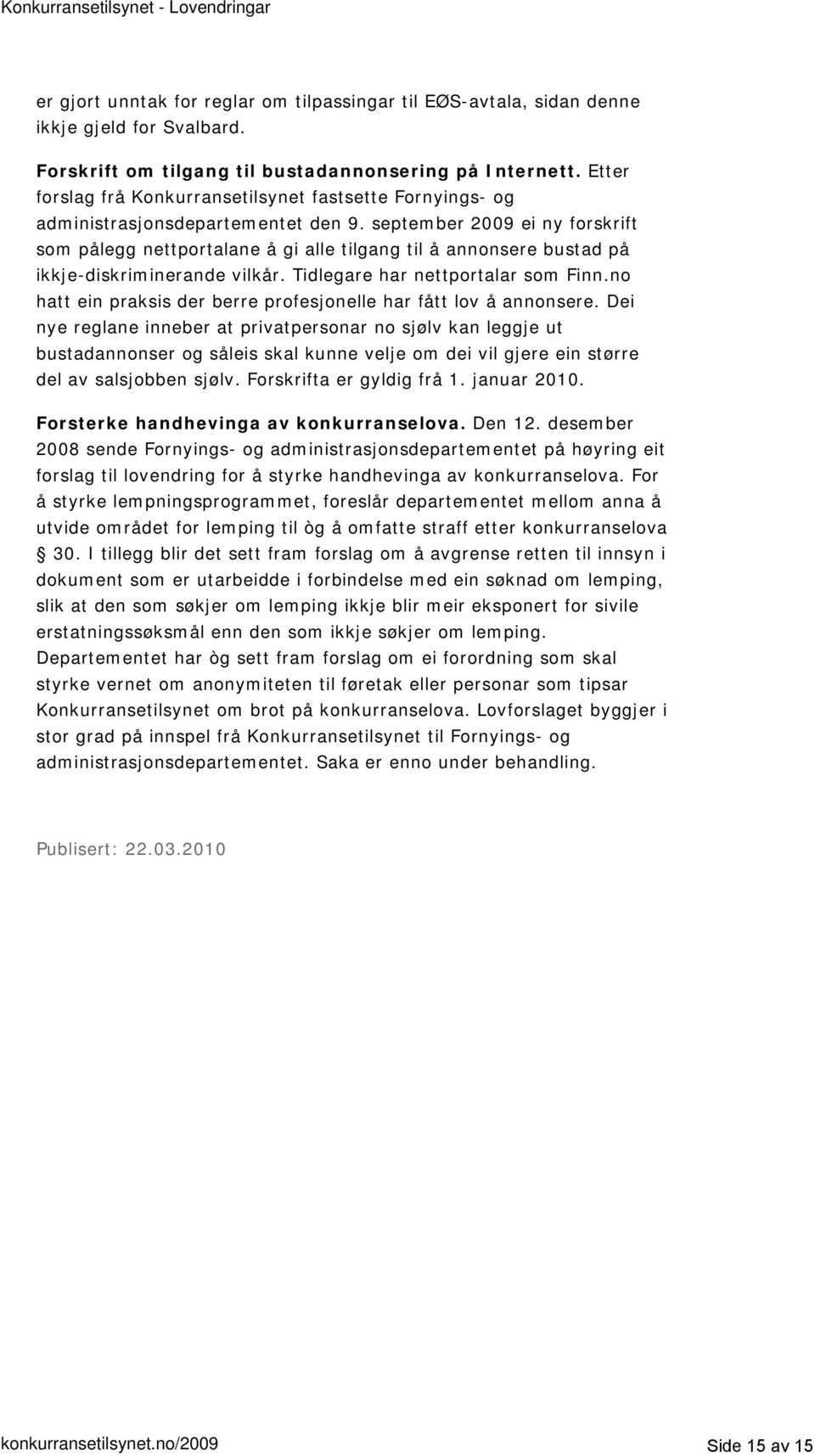 september 2009 ei ny forskrift som pålegg nettportalane å gi alle tilgang til å annonsere bustad på ikkje-diskriminerande vilkår. Tidlegare har nettportalar som Finn.