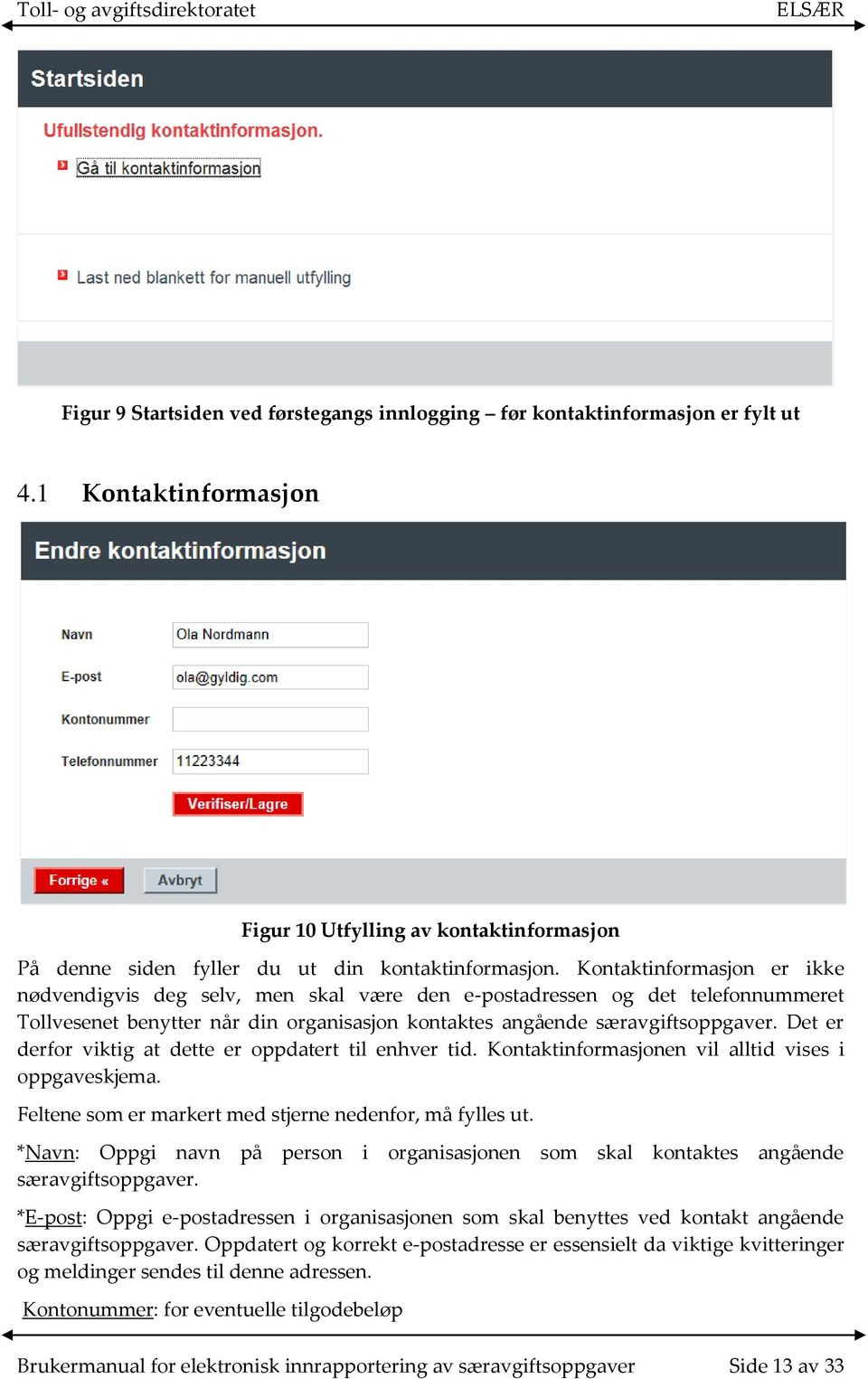 Det er derfor viktig at dette er oppdatert til enhver tid. Kontaktinformasjonen vil alltid vises i oppgaveskjema. Feltene som er markert med stjerne nedenfor, må fylles ut.