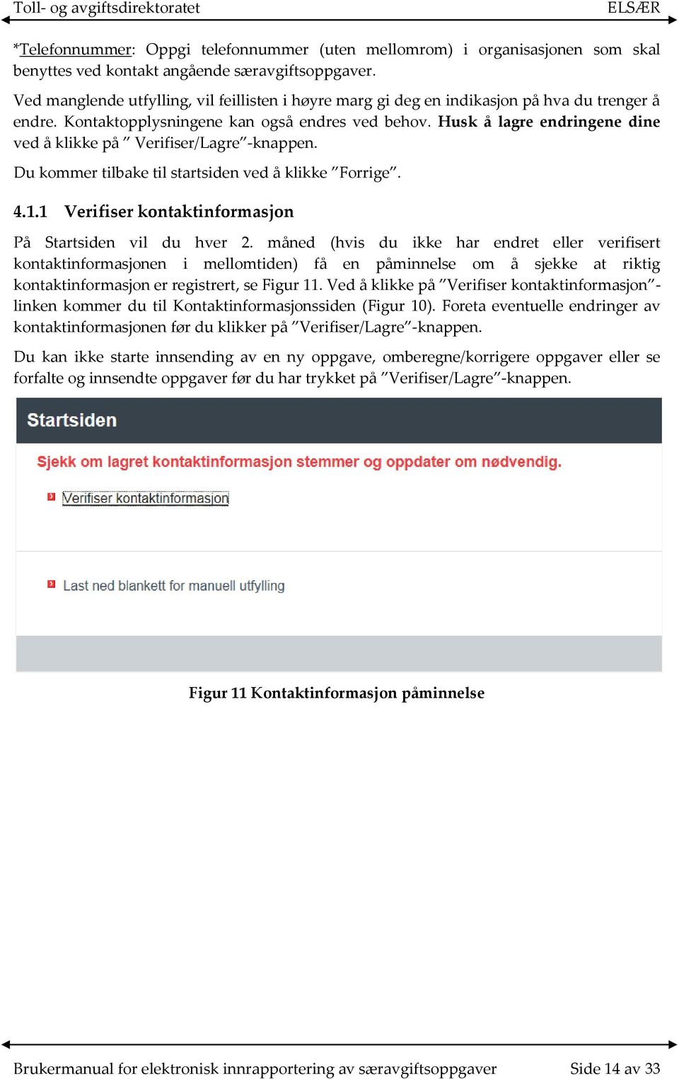 Husk å lagre endringene dine ved å klikke på Verifiser/Lagre -knappen. Du kommer tilbake til startsiden ved å klikke Forrige. 4.1.1 Verifiser kontaktinformasjon På Startsiden vil du hver 2.