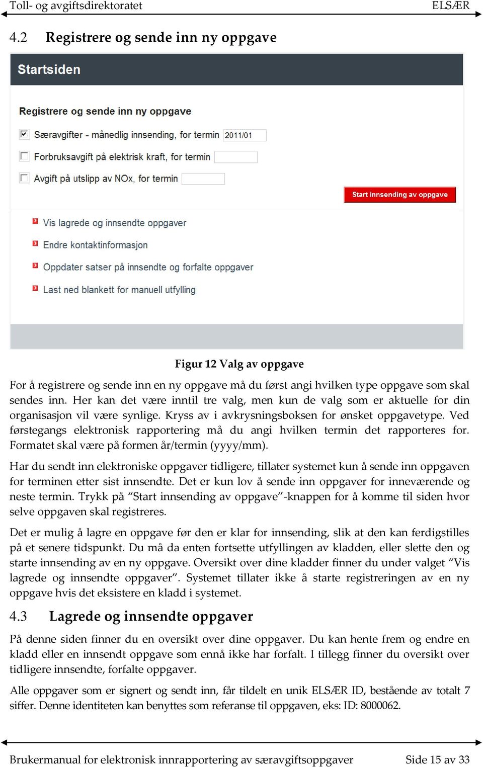 Ved førstegangs elektronisk rapportering må du angi hvilken termin det rapporteres for. Formatet skal være på formen år/termin (yyyy/mm).