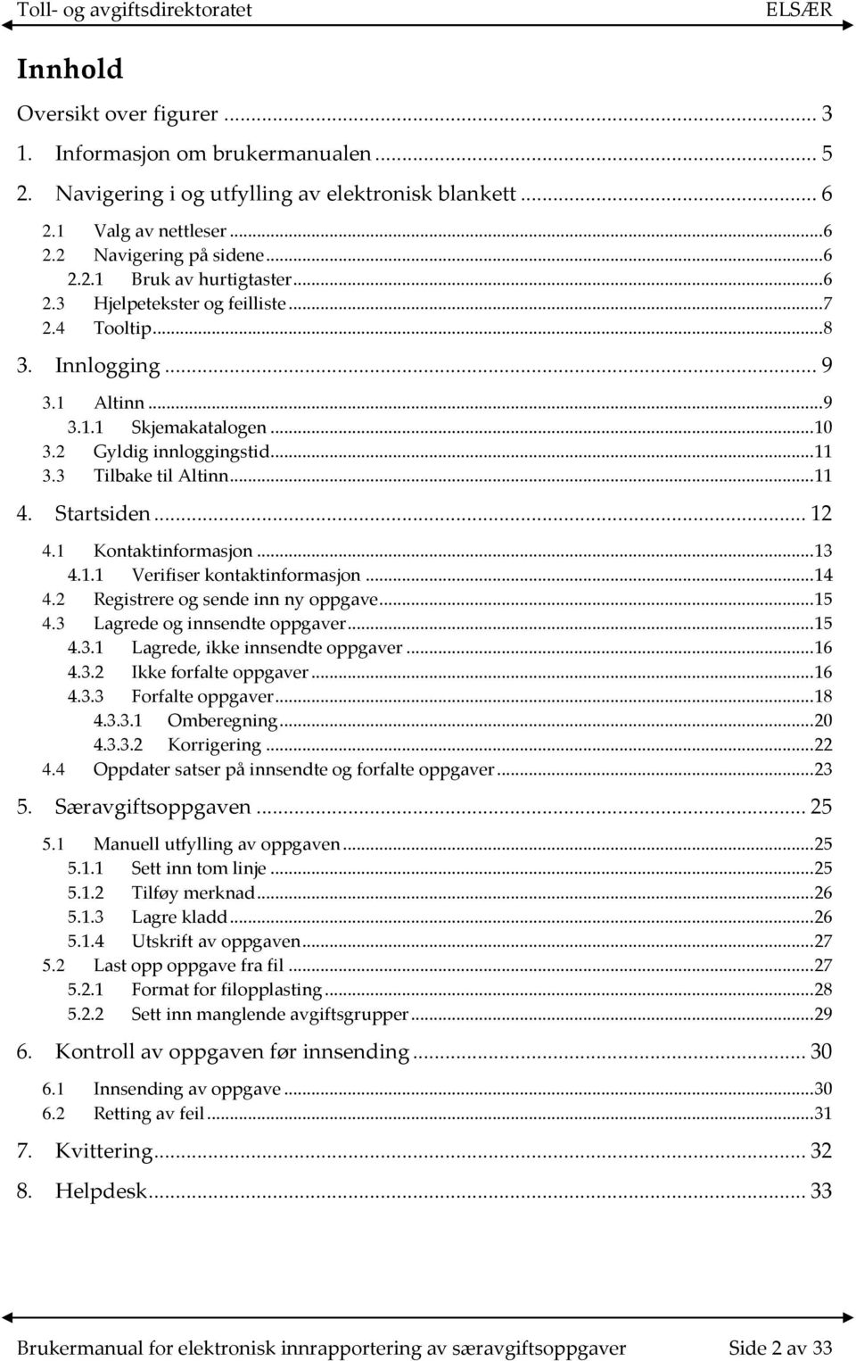 .. 12 4.1 Kontaktinformasjon... 13 4.1.1 Verifiser kontaktinformasjon... 14 4.2 Registrere og sende inn ny oppgave... 15 4.3 Lagrede og innsendte oppgaver... 15 4.3.1 Lagrede, ikke innsendte oppgaver.