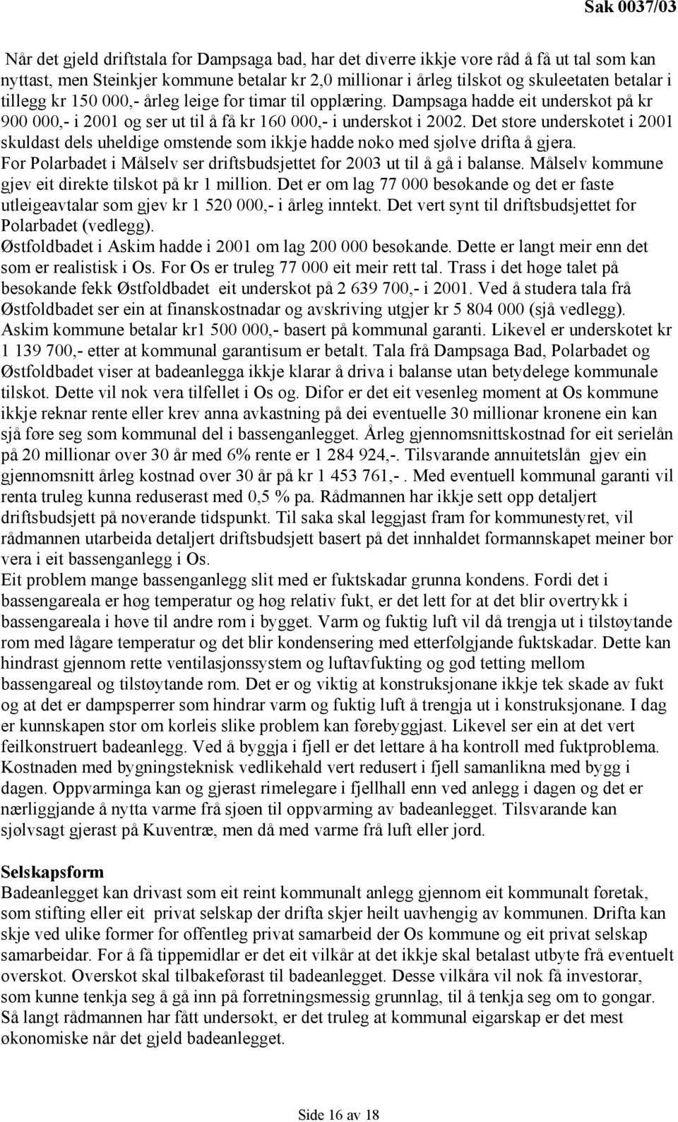 Det store underskotet i 2001 skuldast dels uheldige omstende som ikkje hadde noko med sjølve drifta å gjera. For Polarbadet i Målselv ser driftsbudsjettet for 2003 ut til å gå i balanse.