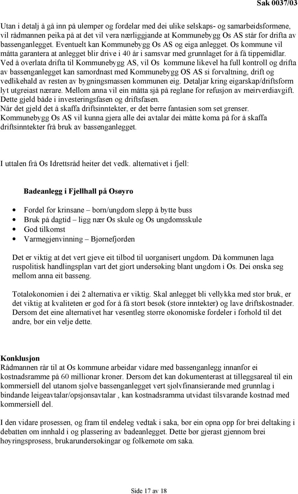 Ved å overlata drifta til Kommunebygg AS, vil Os kommune likevel ha full kontroll og drifta av bassenganlegget kan samordnast med Kommunebygg OS AS si forvaltning, drift og vedlikehald av resten av