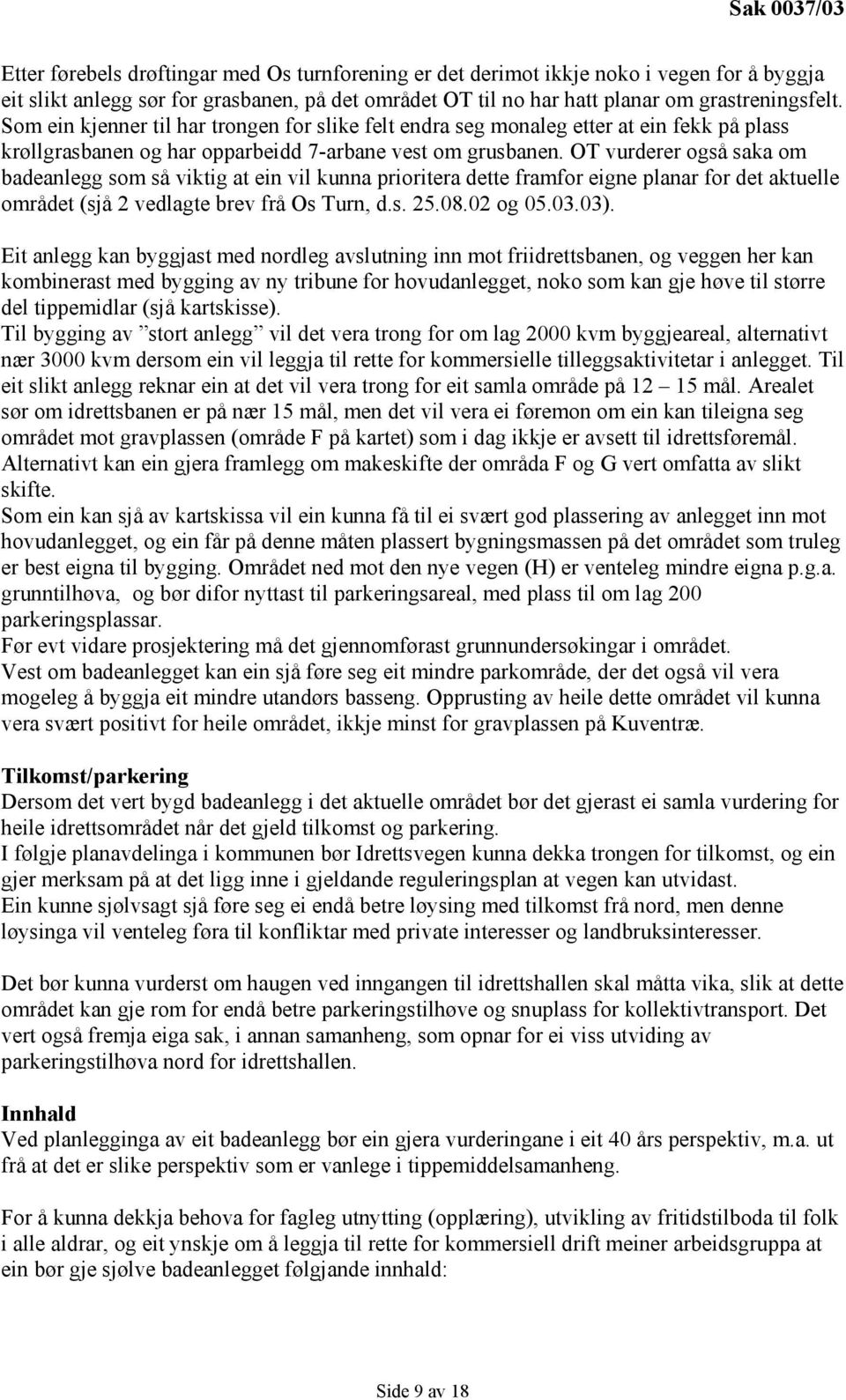 OT vurderer også saka om badeanlegg som så viktig at ein vil kunna prioritera dette framfor eigne planar for det aktuelle området (sjå 2 vedlagte brev frå Os Turn, d.s. 25.08.02 og 05.03.03).