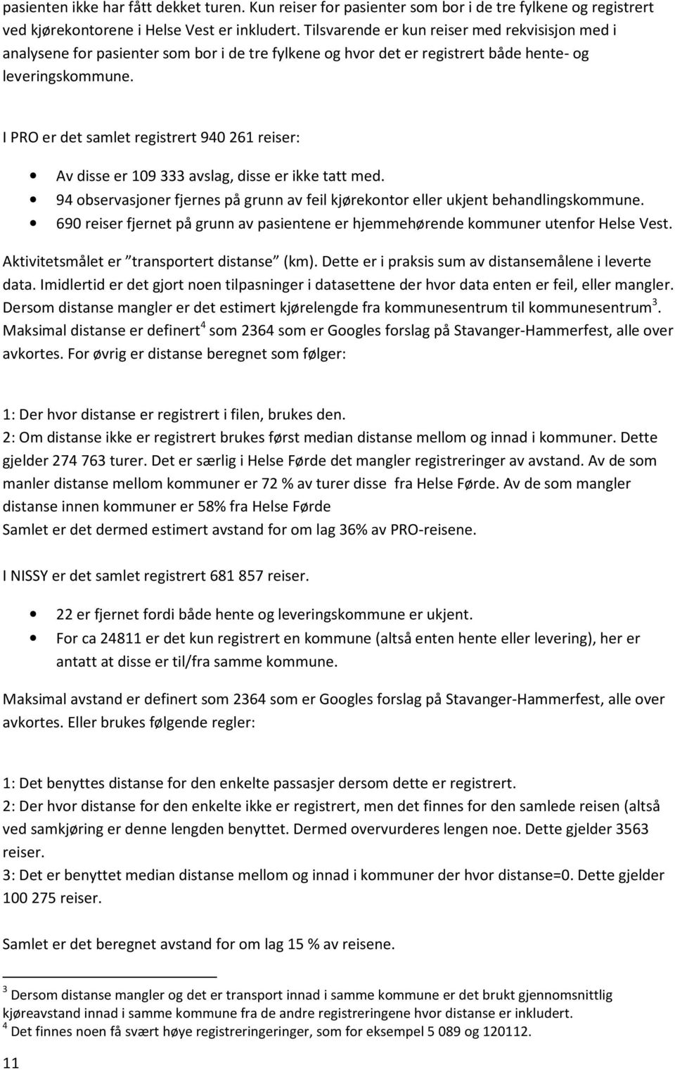 I PRO er det samlet registrert 940 261 reiser: Av disse er 109 333 avslag, disse er ikke tatt med. 94 observasjoner fjernes på grunn av feil kjørekontor eller ukjent behandlingskommune.