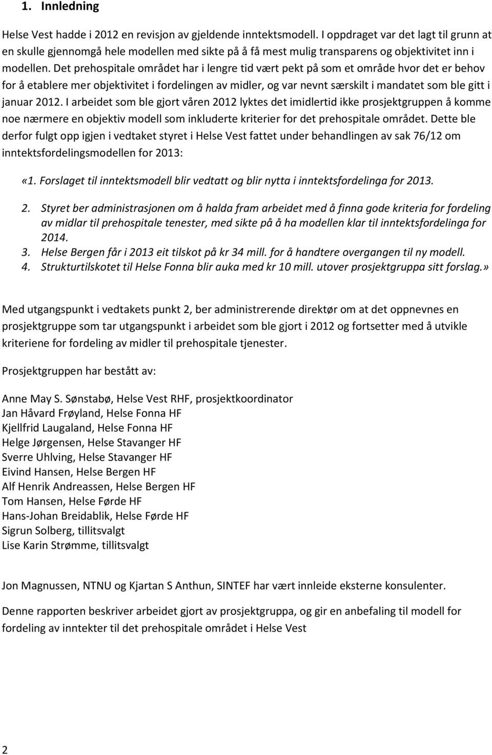 Det prehospitale området har i lengre tid vært pekt på som et område hvor det er behov for å etablere mer objektivitet i fordelingen av midler, og var nevnt særskilt i mandatet som ble gitt i januar