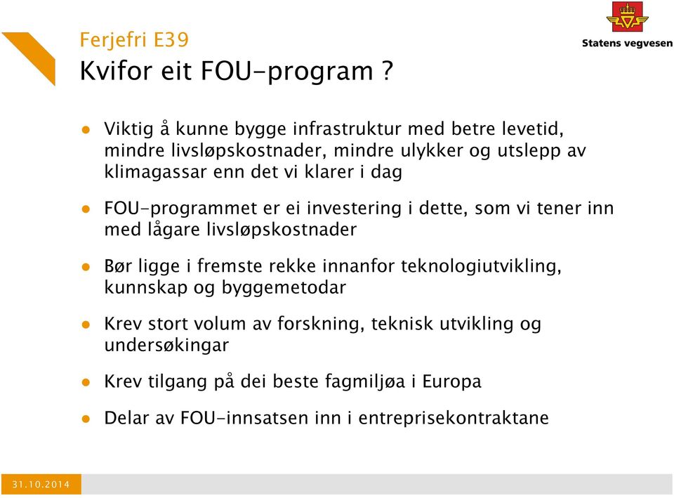 det vi klarer i dag FOU-programmet er ei investering i dette, som vi tener inn med lågare livsløpskostnader Bør ligge i fremste