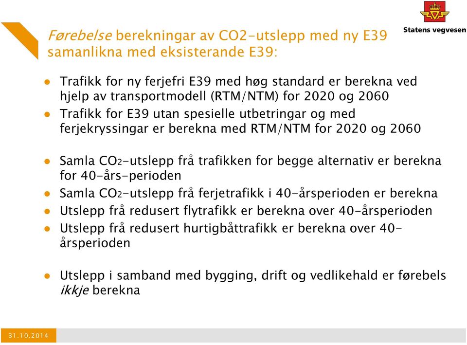 CO2-utslepp frå trafikken for begge alternativ er berekna for 40-års-perioden Samla CO2-utslepp frå ferjetrafikk i 40-årsperioden er berekna Utslepp frå redusert