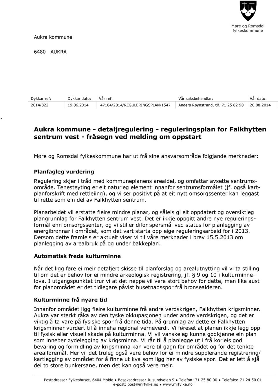 merknader: Planfagleg vurdering Regulering skjer i tråd med kommuneplanens arealdel, og omfattar avsette sentrumsområde. Tenesteyting er eit naturleg element innanfor sentrumsformålet (jf.