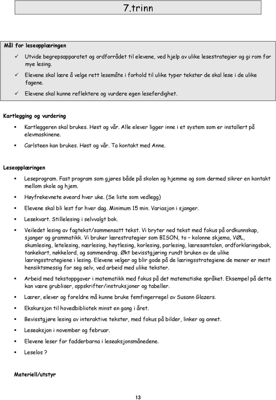 Kartlegging og vurdering Kartleggeren skal brukes. Høst og vår. Alle elever ligger inne i et system som er installert på elevmaskinene. Carlsteen kan brukes. Høst og vår. Ta kontakt med Anne.