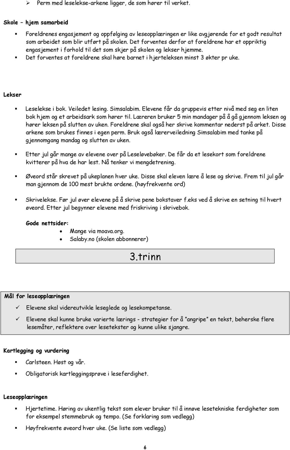 Det forventes derfor at foreldrene har et oppriktig engasjement i forhold til det som skjer på skolen og lekser hjemme.