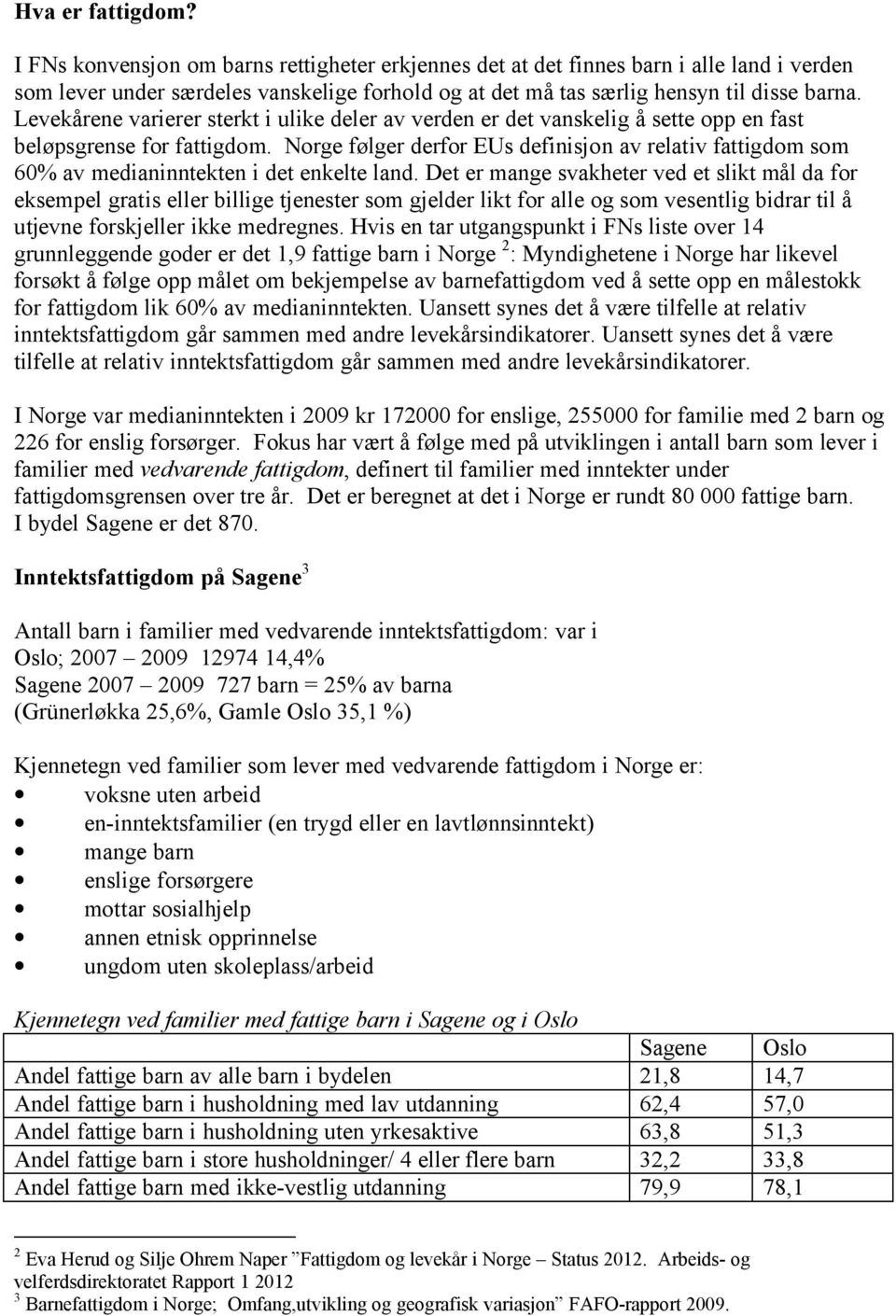 Levekårene varierer sterkt i ulike deler av verden er det vanskelig å sette opp en fast beløpsgrense for fattigdom.