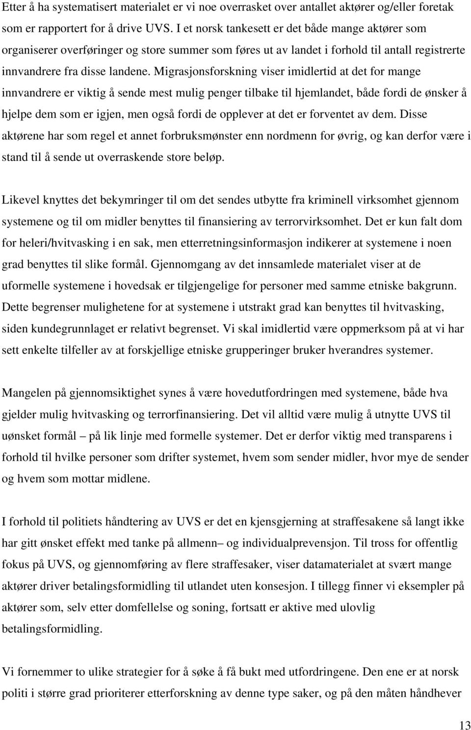 Migrasjonsforskning viser imidlertid at det for mange innvandrere er viktig å sende mest mulig penger tilbake til hjemlandet, både fordi de ønsker å hjelpe dem som er igjen, men også fordi de