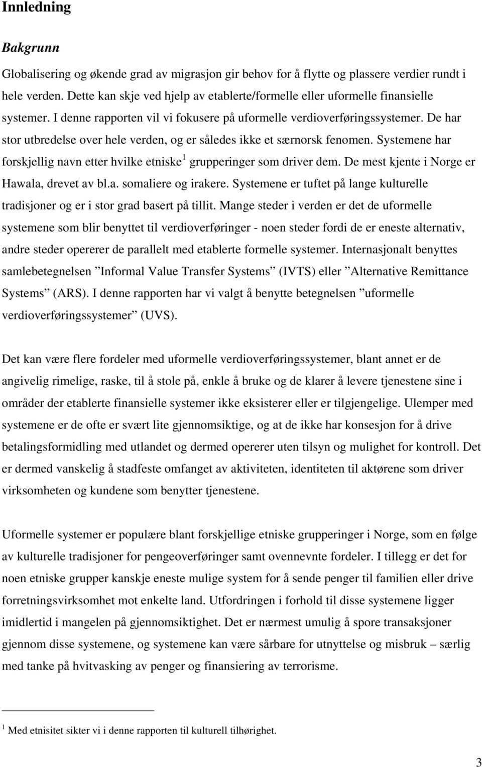 De har stor utbredelse over hele verden, og er således ikke et særnorsk fenomen. Systemene har forskjellig navn etter hvilke etniske 1 grupperinger som driver dem.