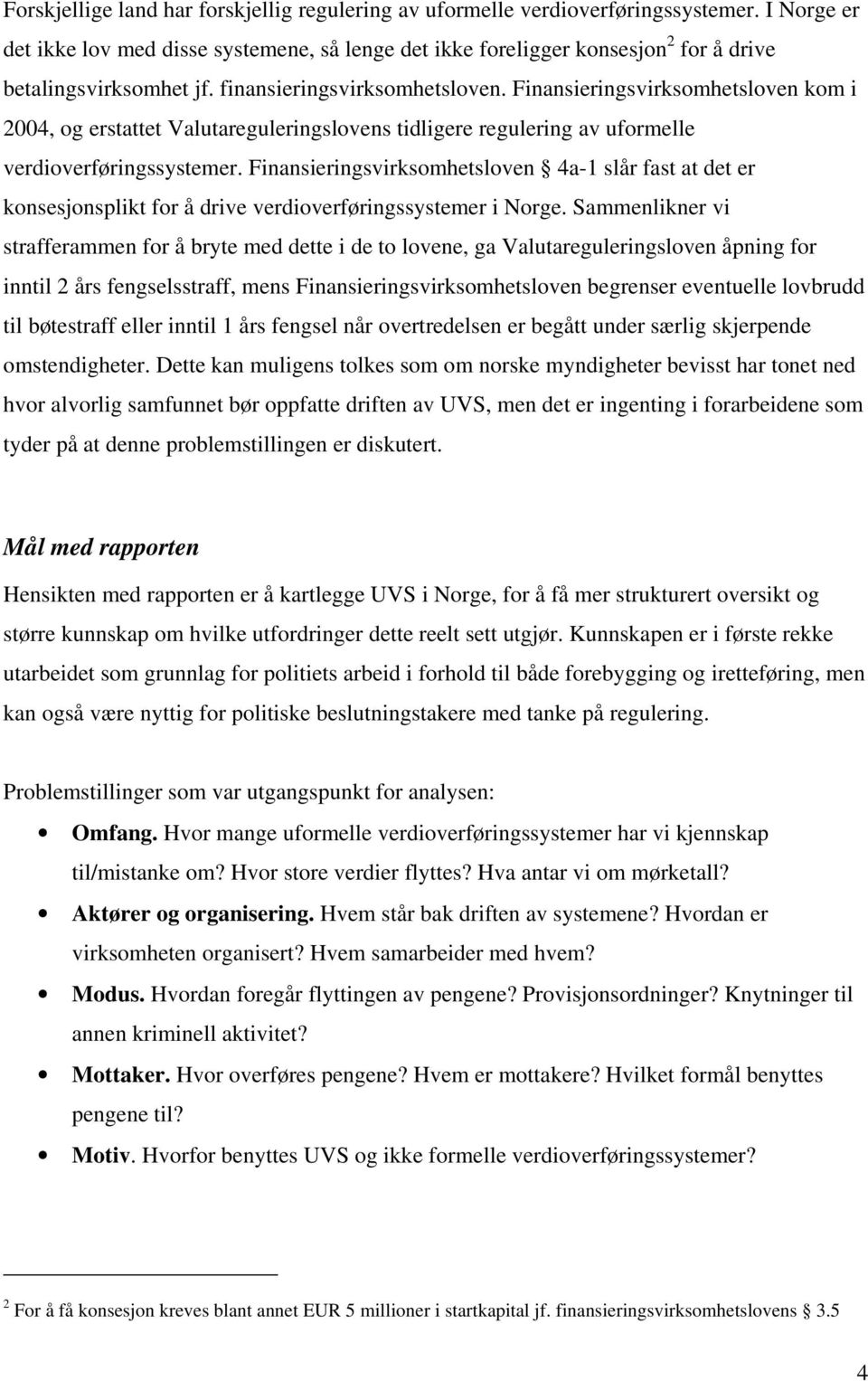 Finansieringsvirksomhetsloven kom i 2004, og erstattet Valutareguleringslovens tidligere regulering av uformelle verdioverføringssystemer.