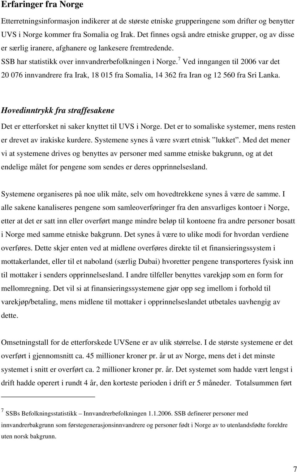 7 Ved inngangen til 2006 var det 20 076 innvandrere fra Irak, 18 015 fra Somalia, 14 362 fra Iran og 12 560 fra Sri Lanka.